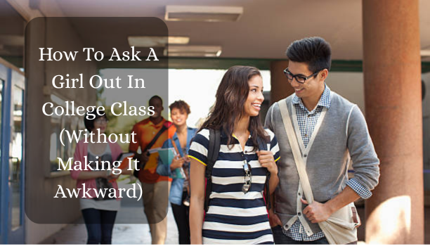 How To Ask A Girl Out In College Class (Without Making It Awkward)